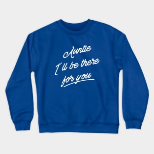 Auntie I´ll be there for you Crewneck Sweatshirt